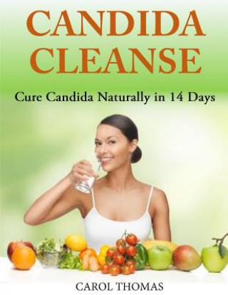 Candida Cleanse: Cure Candida Naturally in 14 Days (Carol Thomas)(Puha kötésű)