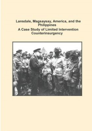 Lansdale, Magsaysay, America, and the Philippines A Case Study of Limited Intervention Counterinsurgency