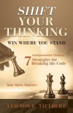 Shift Your Thinking: Win Where You Stand: Entrepreneurial Thinking - 7 Strategies for Breaking the Code