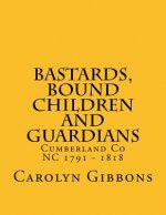 Bastards, Bound Children and Guardians: Cumberland Co NC 1791 - 1818