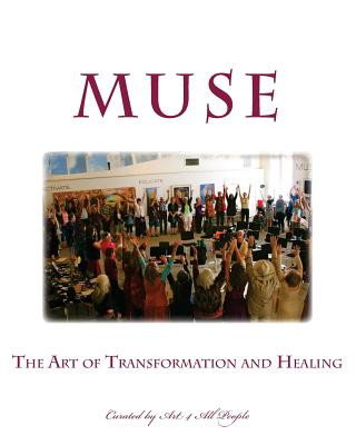 Muse: The Art of Transformation and Healing: Curated by Art 4 All People