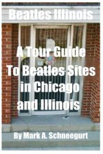 Beatles Illinois: A Tour Guide to Beatles Sites in Chicago and All of Illinois