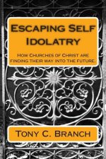 Escaping Self Idolatry: How Churches of Christ are finding their way into the future.