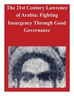 The 21st Century Lawrence of Arabia: Fighting Insurgency Through Good Governance