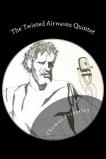 The Twisted Airwaves Quintet: Twisted Airwave, Misnthropy, We Close Tonight, Nowhere Is Home and Blazing Apostles and Super Pseudo Drug Punks