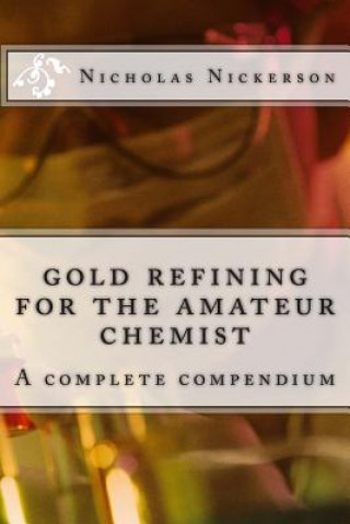 gold refining for the amateur chemist (Rev Nicholas W Nickerson)(Miękka)