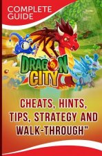 Dragon City Complete Guide: Cheats, Hints, Tips, Strategy and Walk-Through
