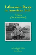 Lithuanian Roots in American Soil: A Memoir of the Barunas Family