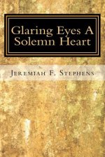 Glaring Eyes. A Solemn Heart: A Collection of Poems