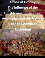 A Look at Destiny: The Influence of the Enlightenment, the Great Awakening and the Frontier Upon the American Revolution