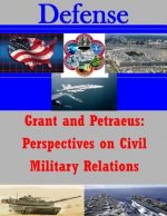 Grant and Petraeus: Perspectives on Civil Military Relations