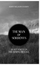 The Man of Sorrows: As set forth in THE GOSPEL OF LUKE