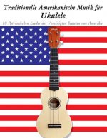 Traditionelle Amerikanische Musik für Ukulele: 10 Patriotischen Lieder der Vereinigten Staaten von Amerika