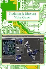 Producing And Directing Video Games: For Professionals and Beginners