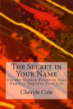 The Secret in Your Name: Use the Hidden Power in Your Name to Improve Your Life