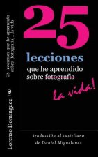 25 lecciones que he aprendido sobre fotografia...la vida: traducción al castellano de Daniel Miguelánez