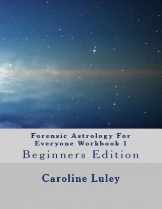 Forensic Astrology For Everyone Workbook 1: Beginners Edition