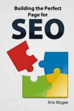 Building the Perfect Page for SEO: An On Page SEO Guide: Build the Perfect SEO Optimized Page for Your Website