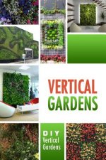 Vertical Gardens - DIY Vertical Gardens: The Do It Yourself Step-By-Step Vertical Garden Playbook