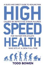 High Speed Health: A Quick and Direct Guide to Healing Pain Caused by Repetitive Strain Injuries, For the Part-Time Athlete Who Sits at a
