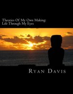 Theories Of My Own Making: Life Through My Eyes