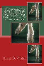 Tomorrow Shall Be My Dancing Day: Tales of cheer for Christmastime