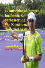 15 Aufschlags-Ubungen Im Tennis Zur Verbesserung Von Konsistenz, Spin Und Kraft: Lerne, Wie Du Deinen Aufschlag Zum Besten Der Welt Machst