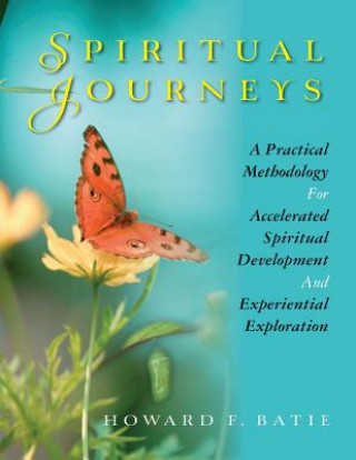 Spiritual Journeys: A Practical Methodology for Accelerated Spiritual Development and Experiential Exploration