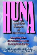 Huna and the Future of Medicine: Integrating Huna and Western Medicine so They Work For You