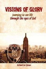 Visions of Glory: Learning to see life through the eyes of God