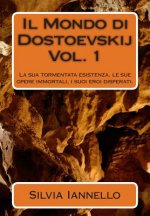 Il Mondo di Dostoevskij: La sua tormentata esistenza, le sue opere immortali, i suoi eroi disperati. Volume primo