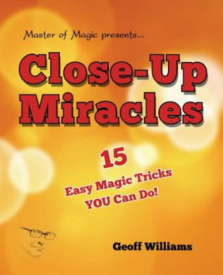 Close-up Miracles: 15 Easy Magic Tricks That YOU Can Do!