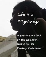 Life is a Pilgrimage: A photo-quote book on the education that is life