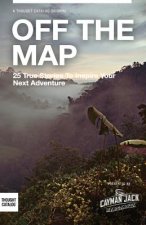 Off the Map: 25 True Stories to Inspire Your Next Adventure