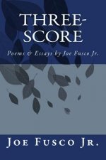 Three-Score: Poems & Essays by Joe Fusco Jr.