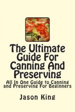 The Ultimate Guide For Canning And Preserving: All In One Guide to Canning and Preserving For Beginners
