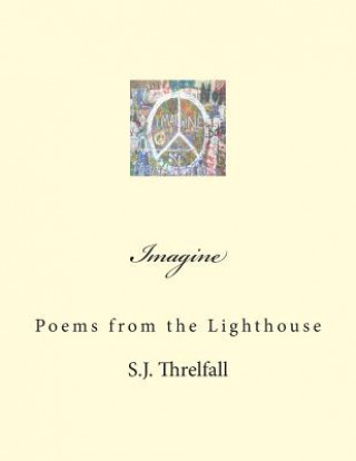 Imagine: Poems from the lighthouse.: This book considers & reveals the intimacy and transgressions of a sense of self, a yearni