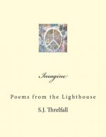 Imagine: Poems from the lighthouse.: This book considers & reveals the intimacy and transgressions of a sense of self, a yearni