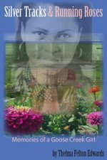 Silver Tracks And Running Roses: Memories of a Goose Creek Girl