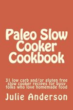 Paleo Slow Cooker Cookbook: 31 low carb and/or gluten free slow cooker recipes for busy folks who love homemade food