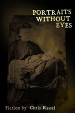 Portraits Without Eyes: Fiction by Chris Kassel