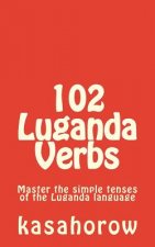 102 Luganda Verbs: Master the simple tenses of the Luganda language