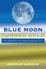 Blue Moon Turned Gold: The Rebirth of Manchester City