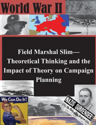 Field Marshal Slim-Theoretical Thinking and the Impact of Theory on Campaign Planning