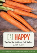 Eat Happy: Transform Your Health with Foods You Love
