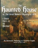 The Haunted House or The Great Amherst Mystery of 1879: An Illustrated Anthology of Forgotten Frights
