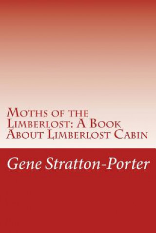 Moths of the Limberlost: A Book About Limberlost Cabin