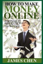 How to Make Money Online: How Using Fiverr and Kindle Publishing Has Allowed Me to Quit My Job and Work Only Four Hours a Week