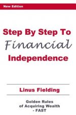 Step By Step to Financial Independence: The Golden Rules of Acquiring Wealth - FAST