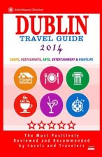 Dublin Travel Guide 2014: Shops, Restaurants, Arts, Entertainment and Nightlife in Dublin, Ireland (City Travel Guide 2014)